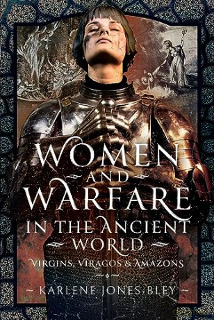 Women and Warfare in the Ancient World: Virgins, Viragos and Amazons - Karlene Jones-Bley [KSIĄŻKA]
