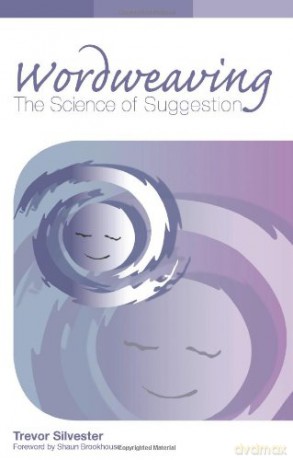 Wordweaving: The Science of Suggestion - A Comprehensive Guide to Creating Hypnotic Language - Trevor Silvester [KSIĄŻKA]