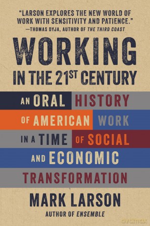 Working in the 21st Century: An Oral History of American Work in a Time of Social and Economic Transformation - Mark Larson [KSIĄŻKA]