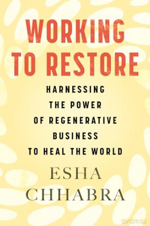 Working to Restore: Harnessing the Power of Regenerative Business to Heal the World - Esha Chhabra [KSIĄŻKA]