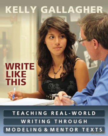 Write Like This: Teaching Real-World Writing Through Modeling and Mentor Texts - Kelly Gallagher [KSIĄŻKA]