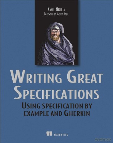 Writing Great Specifications: Using Specification by Example and Gherkin - Kamil Nicieja [KSIĄŻKA]