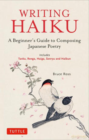 Writing Haiku: A Beginner's Guide to Composing Japanese Poetry - Includes Tanka, Renga, Haiga, Senryu and Haibun - Bruce Ross [KSIĄŻKA]