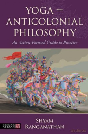 Yoga - Anticolonial Philosophy: An Action-Focused Guide to Practice - Shyam Ranganathan [KSIĄŻKA]