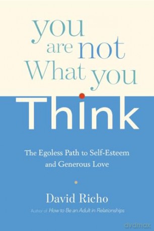 You are Not What You Think: The Egoless Path to Self-Esteem and Generous Love - David Richo [KSIĄŻKA]