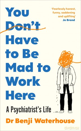 You Don't Have to Be Mad to Work Here: A Psychiatrist's Life - Benji Waterhouse [KSIĄŻKA]