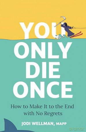 You Only Die Once: How To Make It To The End With No Regrets - Jodi Wellman [KSIĄŻKA]