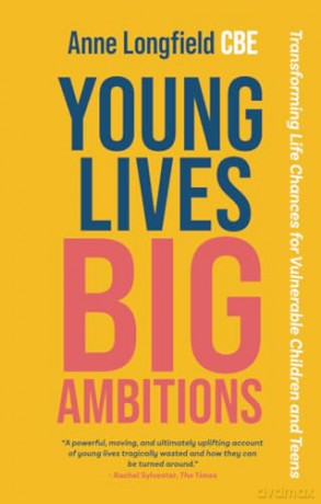 Young Lives, Big Ambitions: Transforming Life Chances for Vulnerable Children and Teens - Anne Longfield [KSIĄŻKA]