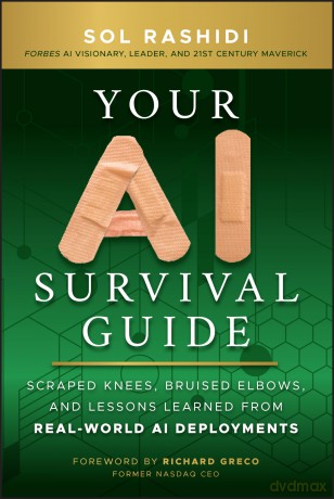 Your AI Survival Guide: Scraped Knees, Bruised Elbows, and Lessons Learned from Real-World AI Deployments - Sol Rashidi [KSIĄŻKA]