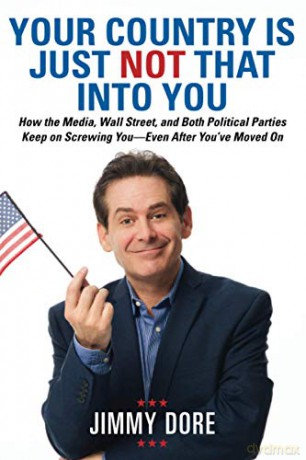Your Country is Just Not That Into You: How the Media, Wall Street, and Both Political Parties Keep on Screwing You - Even After You've Moved On - Jimmy Dore [KSIĄŻKA]