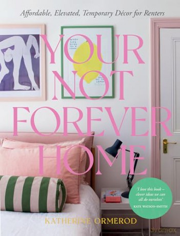 Your Not Forever Home: Affordable, Elevated, Temporary Decor for Renters - Katherine Ormerod [KSIĄŻKA]