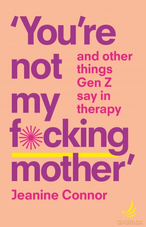 You're Not My F*cking Mother: And other things Gen Z say in therapy - Jeanine Connor [KSIĄŻKA]