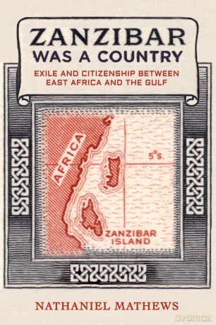 Zanzibar Was a Country: Exile and Citizenship between East Africa and the Gulf: 32 (California World History Library) - Nathaniel Mathews [KSIĄŻKA]
