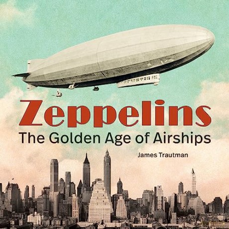 Zeppelins: The Golden Age of Airships - Jim Trautman [KSIĄŻKA]