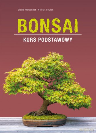 Bonsai. Kurs podstawowy - Elodie Marconnet, Nicolas Coulon [KSIĄŻKA]