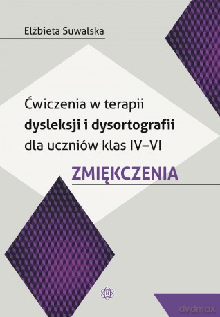 Ćwiczenia w terapii dysleksji i dysortografii dla uczniów klas IV-VI Zmiękczenia - Elżbieta Suwalska [KSIĄŻKA]