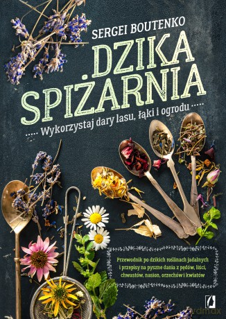 Dzika spiżarnia. Wykorzystaj dary lasu, łąki i ogrodu - Sergei Boutenko [KSIĄŻKA]