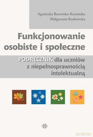 Funkcjonowanie osobiste i społeczne Podręcznik dla uczniów z niepełnosprawnością intelektualną - Agnieszka Borowska-Kociemba, Małgorzata Krukowska [KSIĄŻKA]