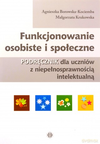 Funkcjonowanie osobiste i społeczne Podręcznik dla uczniów z niepełnosprawnością intelektualną - Agnieszka Borowska-Kociemba, Małgorzata Krukowska [KSIĄŻKA]