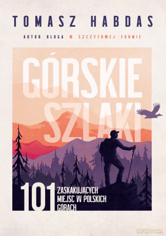 Górskie szlaki. 101 zaskakujących miejsc w polskich górach - Tomasz Habdas [KSIĄŻKA]