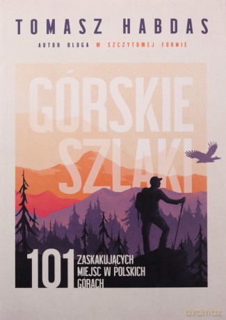 Górskie szlaki. 101 zaskakujących miejsc w polskich górach - Tomasz Habdas [KSIĄŻKA]
