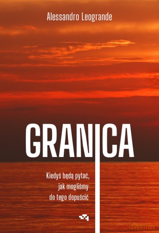 Granica.. Kiedyś będą pytać, jak mogliśmy do tego dopuścić. - Alessandro Leogrande [KSIĄŻKA]