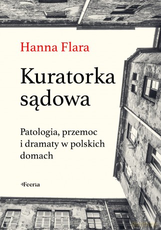 Kuratorka sądowa. Patologia, przemoc i dramaty w polskich domach - Hanna Flara [KSIĄŻKA]