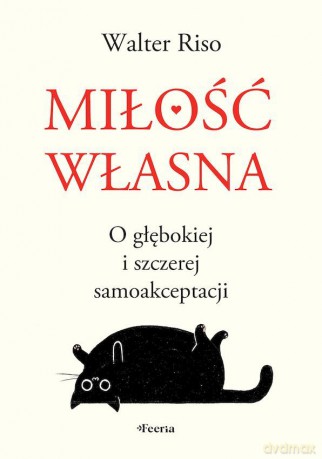Miłość własna. O głębokiej i szczerej samoakceptacji - Walter Riso [KSIĄŻKA]