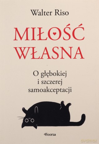 Miłość własna. O głębokiej i szczerej samoakceptacji - Walter Riso [KSIĄŻKA]
