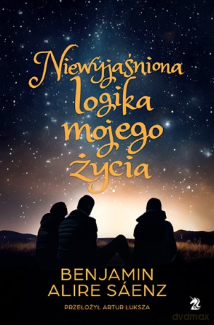 Niewyjaśniona logika mojego życia - Benjamin Alire Saenz [KSIĄŻKA]