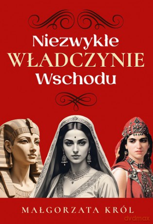 Niezwykłe władczynie Wschodu - Małgorzata Król [KSIĄŻKA]