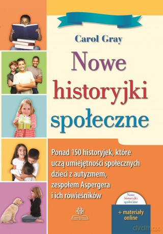 Nowe historyjki społeczne Ponad 150 historyjek które uczą umiejętności społecznych dzieci z autyzmem zespołem Aspergera i ich rówieśników - Carol Gray [KSIĄŻKA]