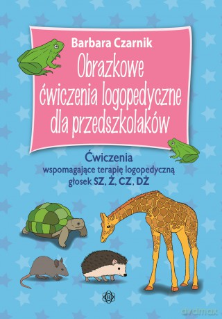 Obrazkowe ćwiczenia logopedyczne dla przedszkolaków SZ, Ż, CZ, DŻ Ćwiczenia wspomagające terapię logopedyczną głosek - Barbara Czarnik [KSIĄŻKA]