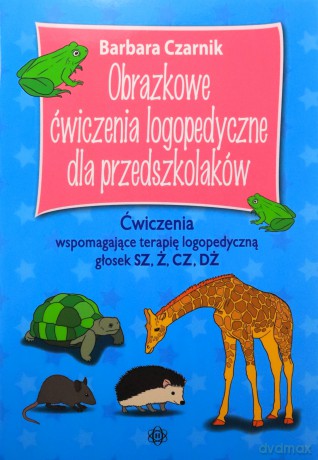 Obrazkowe ćwiczenia logopedyczne dla przedszkolaków SZ, Ż, CZ, DŻ Ćwiczenia wspomagające terapię logopedyczną głosek - Barbara Czarnik [KSIĄŻKA]