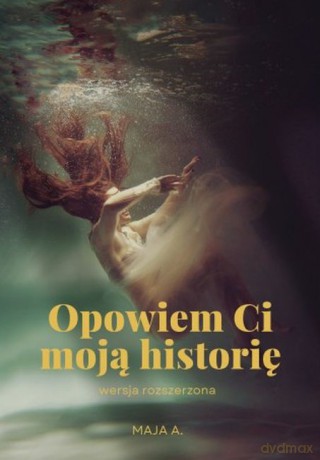 Opowiem Ci moją historię wersja rozszerzona - Maja A. [KSIĄŻKA]