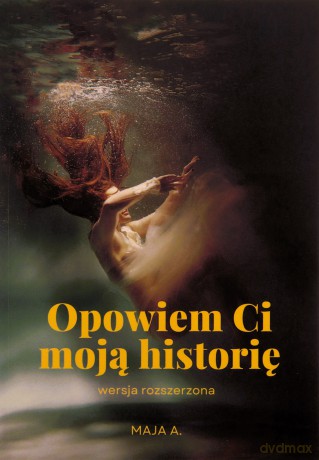 Opowiem Ci moją historię wersja rozszerzona - Maja A. [KSIĄŻKA]