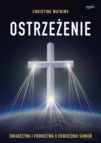 Ostrzeżenie. Świadectwa i proroctwa o oświeceniu sumień - Christine Watkins [KSIĄŻKA]