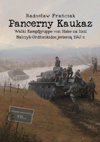 Pancerny Kaukaz. Walki Kampfgruppe von Hake na linii Nalczyk-Ordżonikidze jesienią 1942 r. - Radosław Frańczak [KSIĄŻKA]