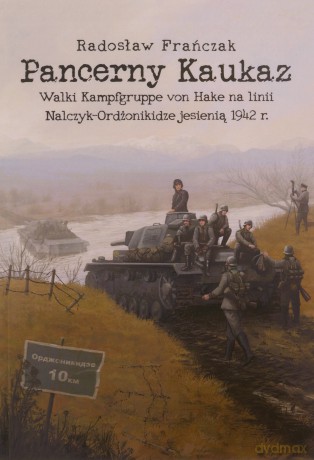 Pancerny Kaukaz. Walki Kampfgruppe von Hake na linii Nalczyk-Ordżonikidze jesienią 1942 r. - Radosław Frańczak [KSIĄŻKA]