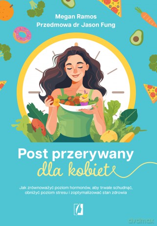 Post przerywany dla kobiet. Jak zrównoważyć poziom hormonów, aby trwale schudnąć, obniżyć poziom stresu i zoptymalizować stan zdrowia - Megan Ramos [KSIĄŻKA]