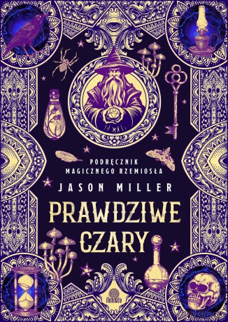 Prawdziwe czary. Podręcznik magicznego rzemiosła - Jason Miller [KSIĄŻKA]