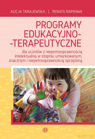 Programy edukacyjno-terapeutyczne dla uczniów z niepełnosprawnością intelektualną w stopniu umiarkowanym znacznym i niepełnosprawnością sprzężoną - Alicja Tanajewska, Renata Naprawa [KSIĄŻKA]