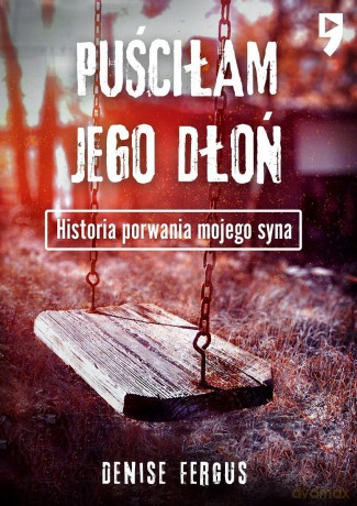 Puściłam jego dłoń. Historia porwania mojego syna - Denise Fergus [KSIĄŻKA]