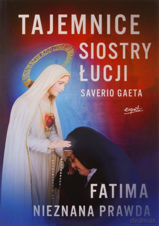 Tajemnice siostry Łucji. Fatima. Nieznana Prawda - Saverio Gaeta [KSIĄŻKA]
