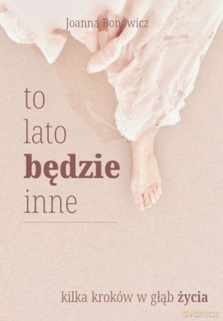 To lato będzie inne. Kilka kroków w głąb życia - Joanna Bonowicz [KSIĄŻKA]