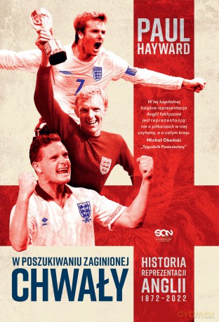 W poszukiwaniu zaginionej chwały. Historia reprezentacji Anglii 1872-2022 - Paul Hayward [KSIĄŻKA]