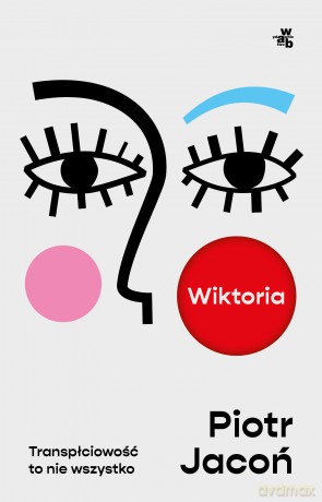 Wiktoria. Transpłciowość to nie wszystko - Piotr Jacoń [KSIĄŻKA]