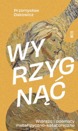 Wyrzygnąć. Wiersze i poematy metafizyczno-katatoniczne - Przemysław Dakowicz [KSIĄŻKA]