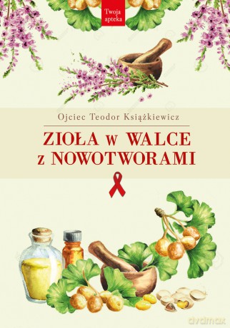 Zioła w walce z nowotworami wyd. 3 - Teodor Książkiewicz [KSIĄŻKA]
