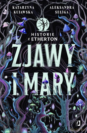 Zjawy i mary. Historie z Etherton (Tom 1) - Aleksandra Seliga, Katarzyna Kujawska [KSIĄŻKA]